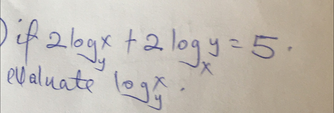 2log _yx+2log _xy=5. 
evaluate 10_  y