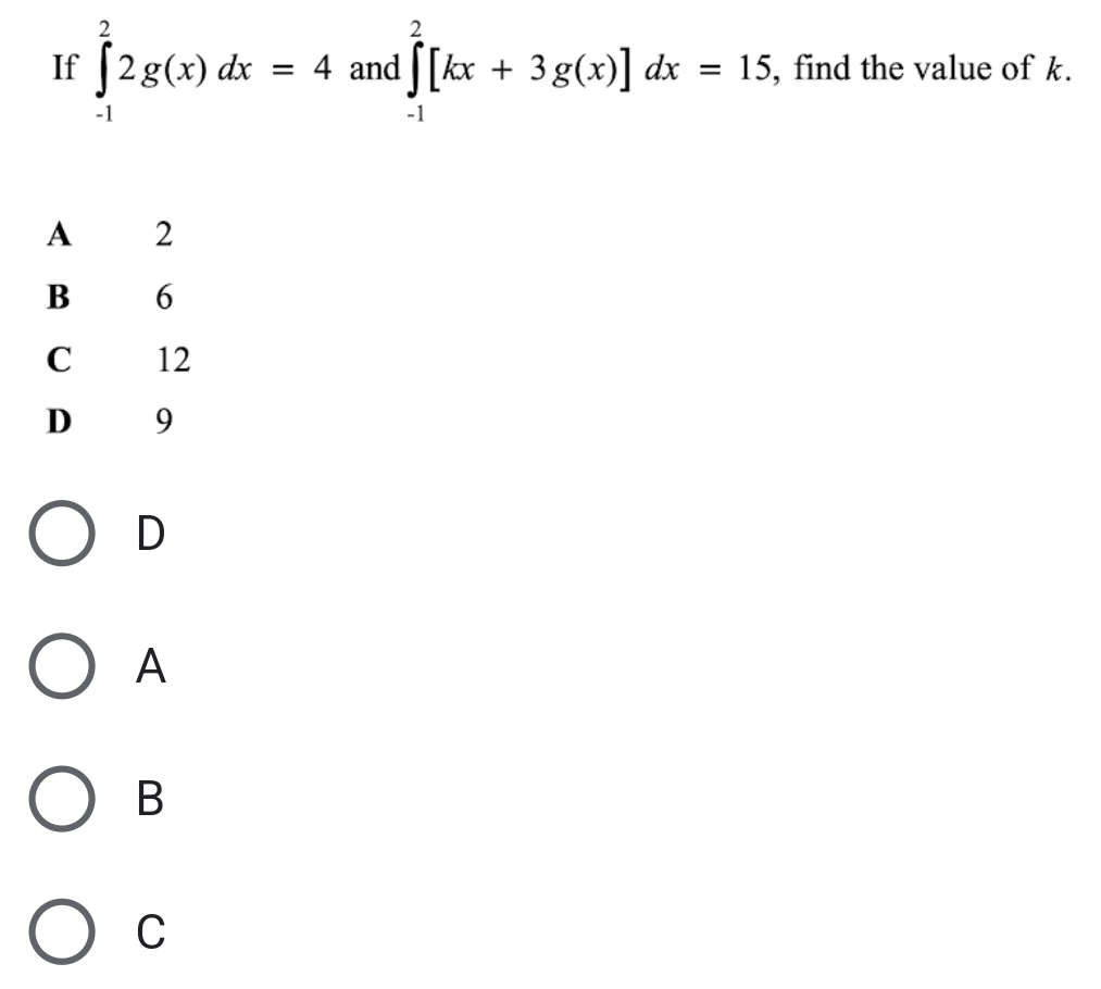 If ∈tlimits _(-1)^22g(x)dx=4 and ∈tlimits _(-1)^2[kx+3g(x)]dx=15 , find the value of k.
D
A
B
C