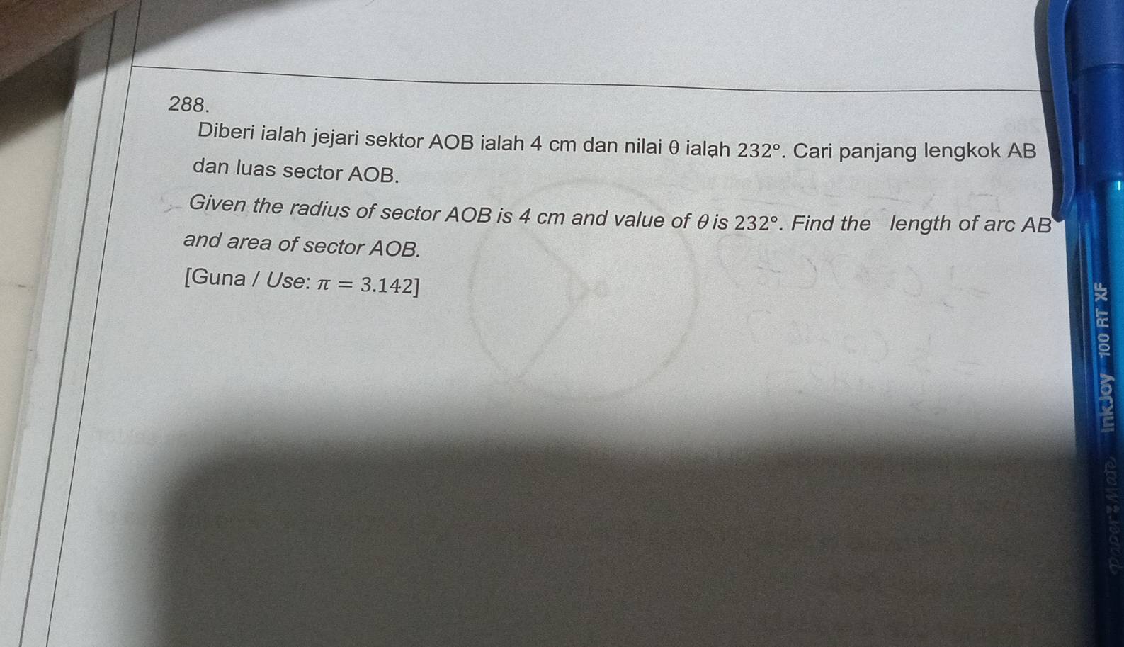 Diberi ialah jejari sektor AOB ialah 4 cm dan nilai θ ialạh 232°. Cari panjang lengkok AB
dan luas sector AOB. 
Given the radius of sector AOB is 4 cm and value of θ is 232°. Find the length of arc AB
and area of sector AOB. 
[Guna / Use: π =3.142]
to