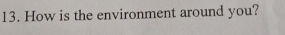How is the environment around you?
