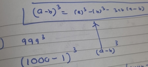 (a-b)^3=(a)^3-(b)^3-3ab(a-b)
999^3
3
(1000-1)^3 (a-b)