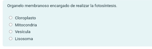 Organelo membranoso encargado de realizar la fotosíntesis.
Cloroplasto
Mitocondria
Vesícula
Lisosoma