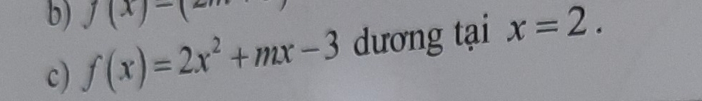 f(x)=(2m
c) f(x)=2x^2+mx-3 dương tại x=2.