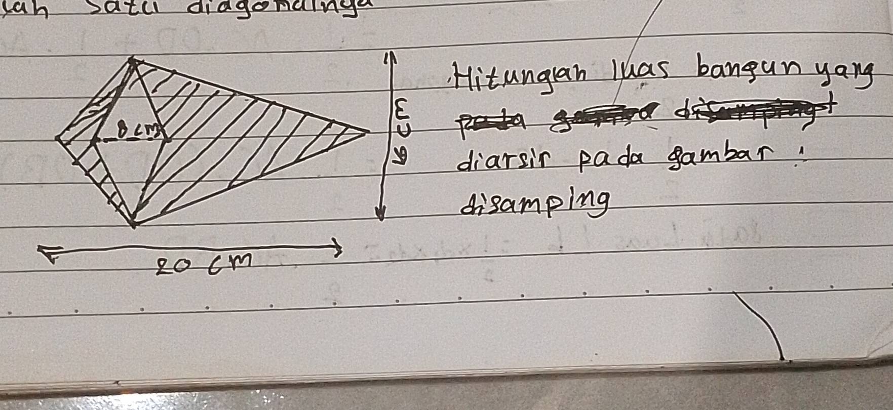 can satl diagondinge 
Hitunglan lhas bangun yang 
diarsir pada gambar! 
disamping
20cm