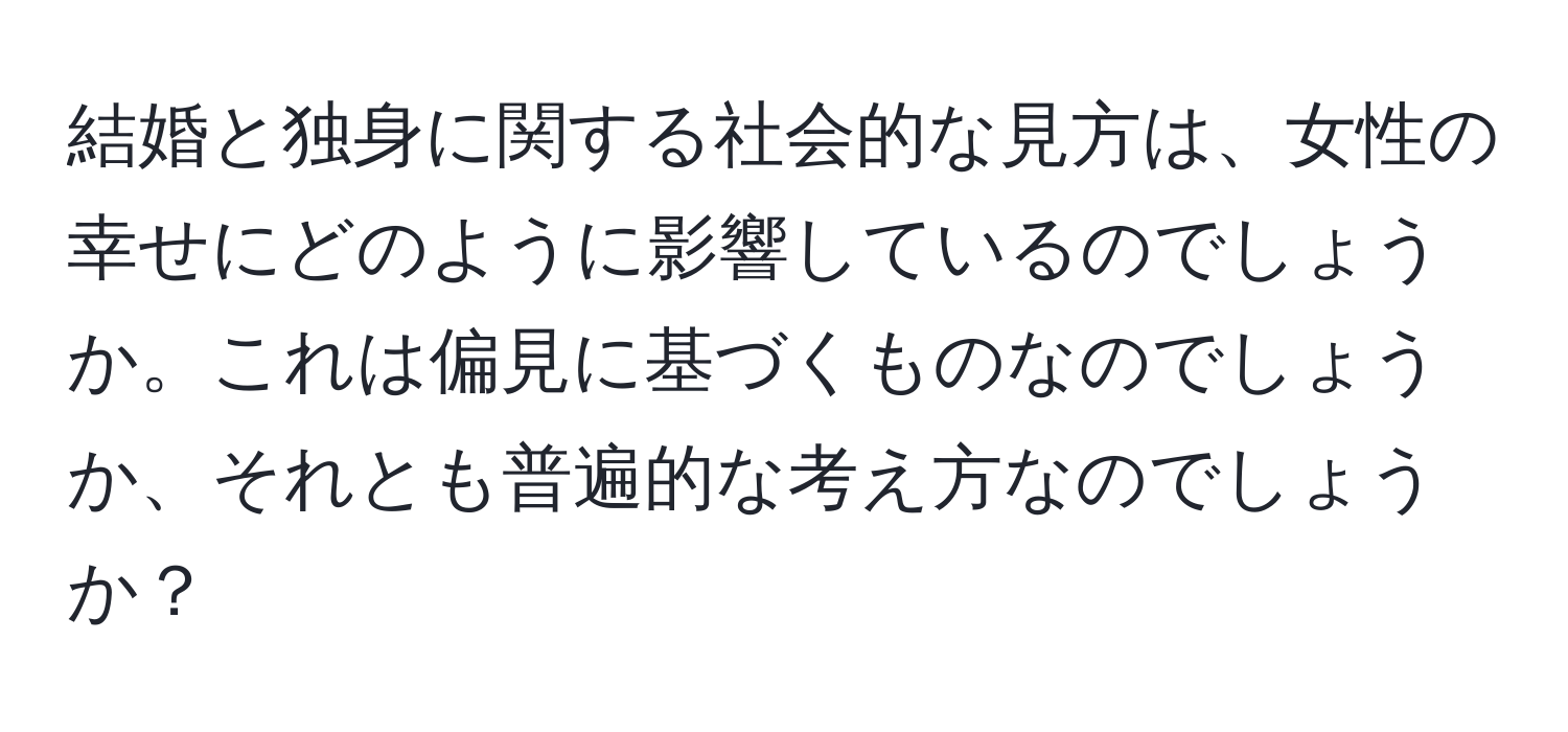 結婚と独身に関する社会的な見方は、女性の幸せにどのように影響しているのでしょうか。これは偏見に基づくものなのでしょうか、それとも普遍的な考え方なのでしょうか？