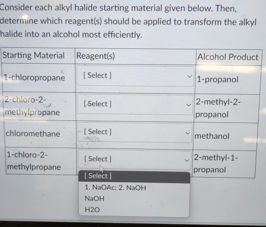 Consider each alkyl halide starting material given below. Then, 
determine which reagent(s) should be applied to transform the alkyl 
halide into an alcohol most efficiently. 
Stt 
1-
2
m
c
1
m