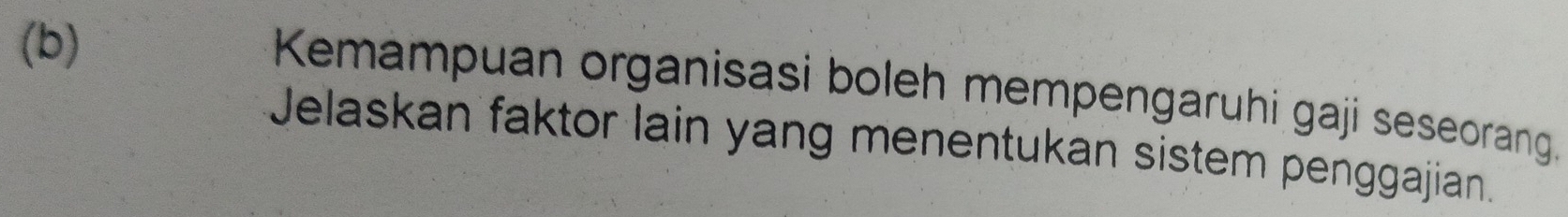 Kemampuan organisasi boleh mempengaruhi gaji seseorang. 
Jelaskan faktor lain yang menentukan sistem penggajian.