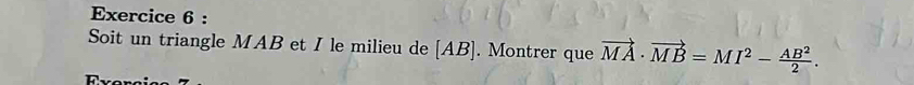 Soit un triangle MAB et I le milieu de [ AB ]. Montrer que vector MA· vector MB=MI^2- AB^2/2 . 
Eyor