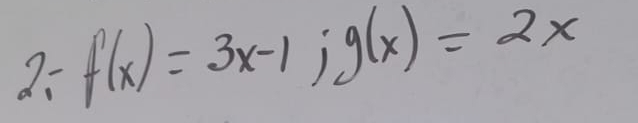 f(x)=3x-1; g(x)=2x