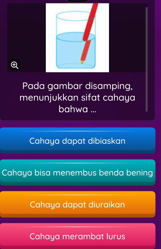 Pada gambar disamping,
menunjukkan sifat cahaya
bahwa ...
Cahaya dapat dibiaskan
Cahaya bisa menembus benda bening
Cahaya dapat diuraikan
Cahaya merambat lurus