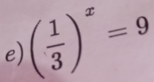 ( 1/3 )^x=9
e)