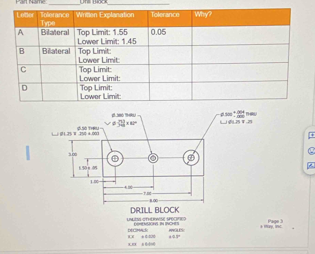 Part Name _Dnil Blöck_
+
2
DRILL BLOCK
UNLESS OTHERWISE SPECIFIED DIMENSIONS IN INCHES e Way, Inc. Page 3
DECIMALS: ANGLES:
XX± 0.020 ± 0.5°
x.xx± 0.010