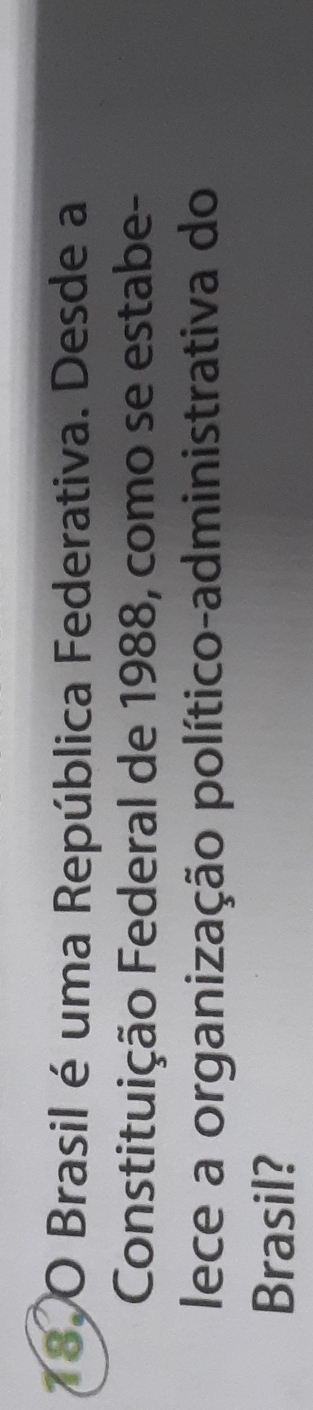 Brasil é uma República Federativa. Desde a 
Constituição Federal de 1988, como se estabe- 
lece a organização político-administrativa do 
Brasil?