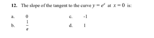 Solved: The slope of the tangent to the curve y=e^x at x=0 is: a. 0 c ...