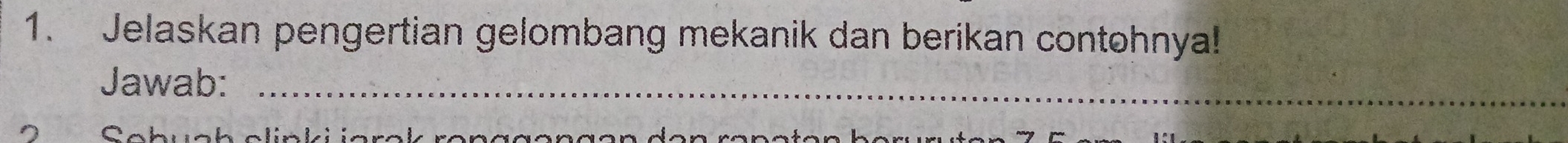 Jelaskan pengertian gelombang mekanik dan berikan contohnya! 
Jawab:_ 
Sobuah clinki