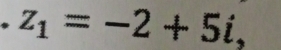 z_1=-2+5i,