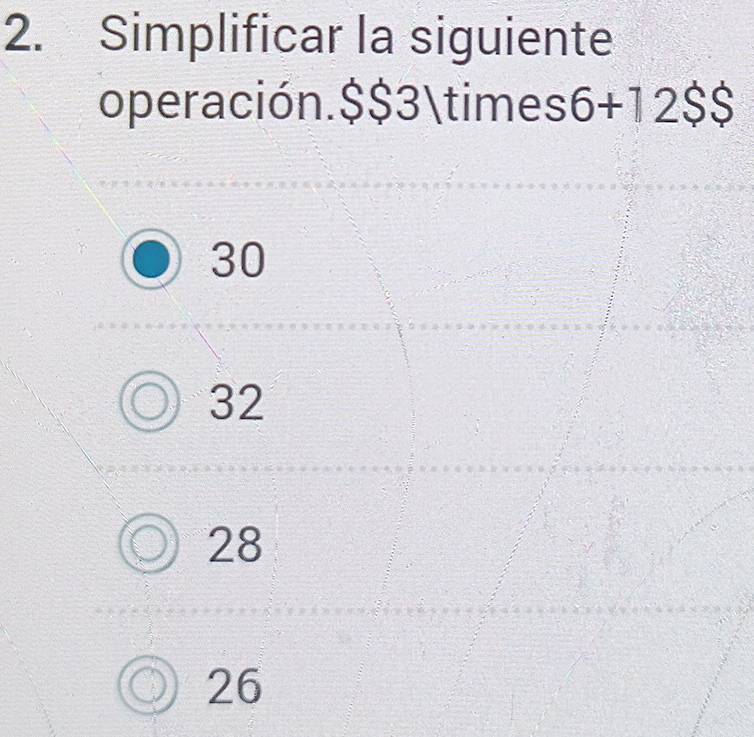 Simplificar la siguiente
operación. $$3* 6+12$$
30
32
28
26