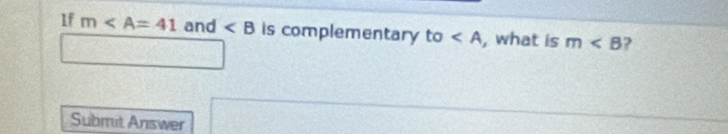 1f m and is complementary to ∠ A , what is m ? 
□ 
Submit Answer