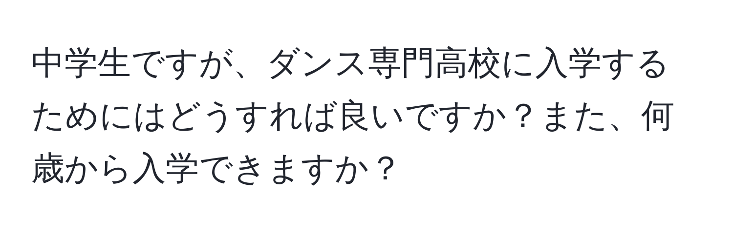 中学生ですが、ダンス専門高校に入学するためにはどうすれば良いですか？また、何歳から入学できますか？