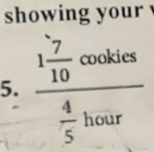 showing your 
S 
5. frac 1 7/10 cos ht 4/5 hour
_