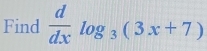 Find  d/dx log _3(3x+7)