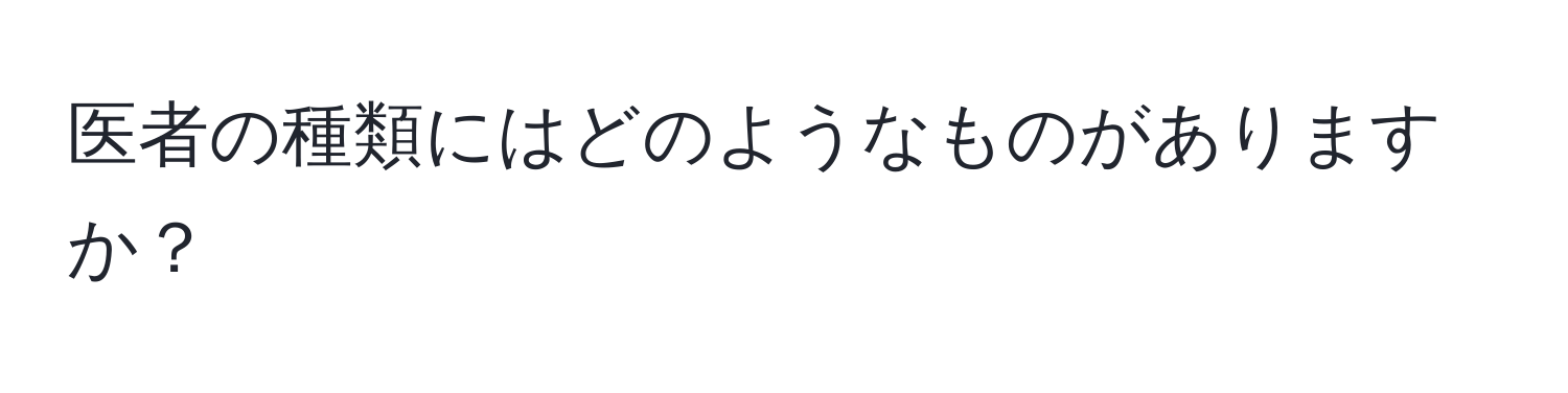 医者の種類にはどのようなものがありますか？