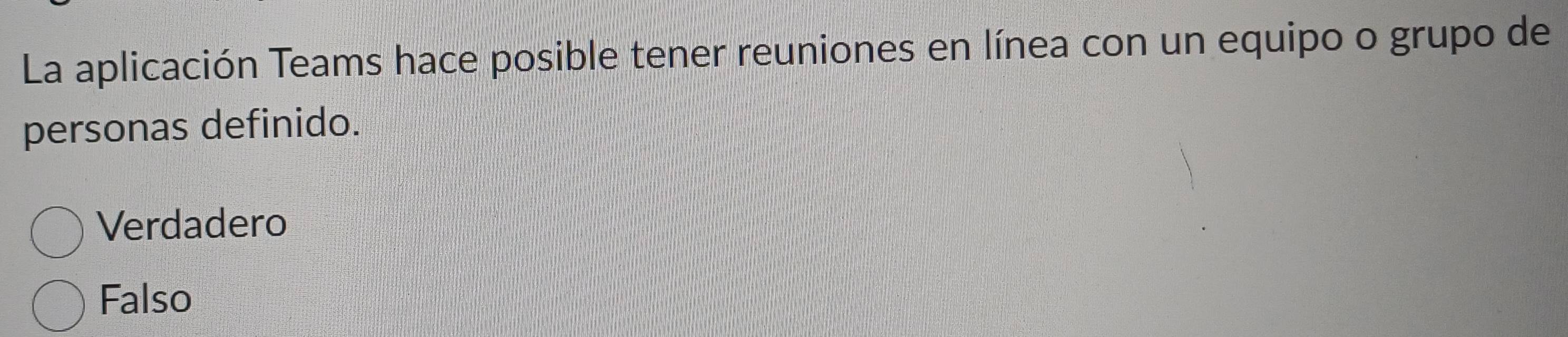 La aplicación Teams hace posible tener reuniones en línea con un equipo o grupo de
personas definido.
Verdadero
Falso