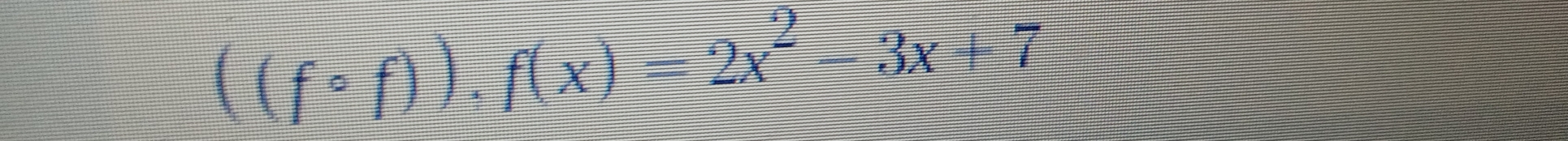 ((fcirc f)),f(x)=2x^2-3x+7