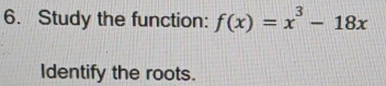 Study the function: f(x)=x^3-18x
Identify the roots.