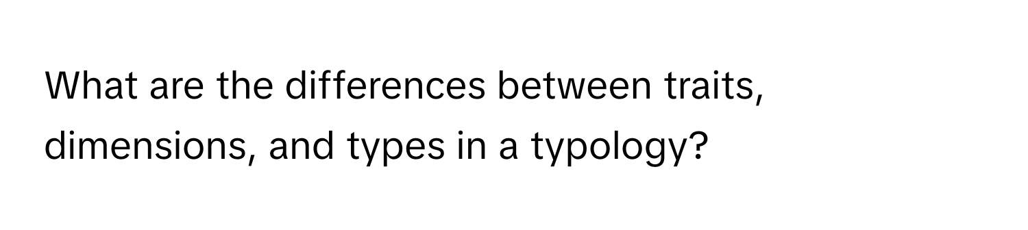 What are the differences between traits, dimensions, and types in a typology?