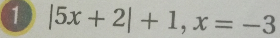 1 |5x+2|+1, x=-3