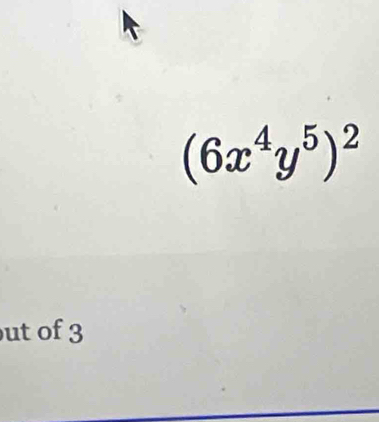 (6x^4y^5)^2
ut of 3