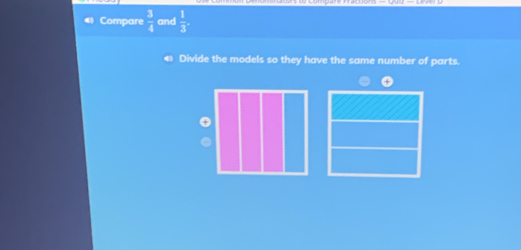 Compare Fractions 
Compare  3/4  and  1/3 
Divide the models so they have the same number of parts.