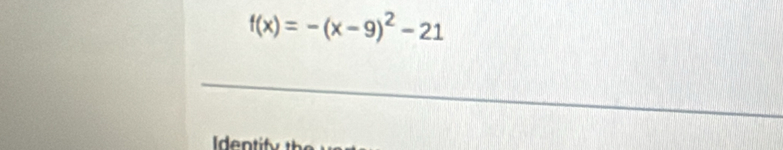 f(x)=-(x-9)^2-21
Identity