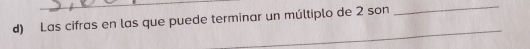 Las cifras en las que puede terminar un múltiplo de 2 son 
_ 
_