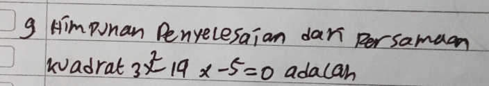 Himpunan Penyelesaian dar Rersamean 
wvadrat 3x^2-19x-5=0 adalah