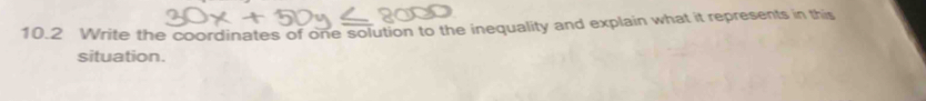 10.2 Write the coordinates of one solution to the inequality and explain what it represents in this 
situation.