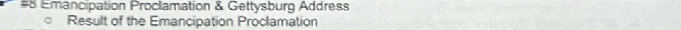 #8 Emancipation Proclamation & Gettysburg Address 
Result of the Emancipation Proclamation