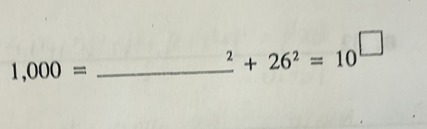 1,000=
_ ^2+26^2= 10^(□)