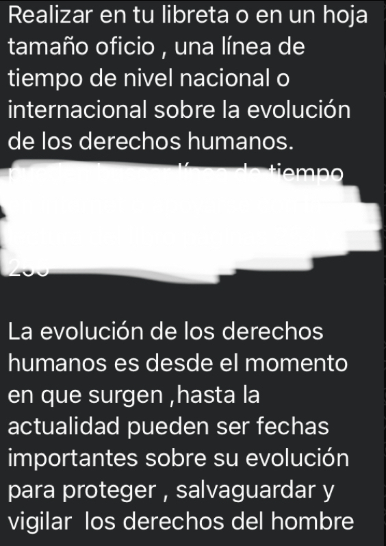 Realizar en tu libreta o en un hoja 
tamaño oficio , una línea de 
tiempo de nivel nacional o 
internacional sobre la evolución 
de los derechos humanos. 
emno 
La evolución de los derechos 
humanos es desde el momento 
en que surgen ,hasta la 
actualidad pueden ser fechas 
importantes sobre su evolución 
para proteger , salvaguardar y 
vigilar los derechos del hombre