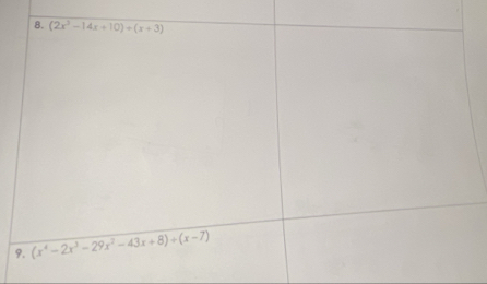 (2x^3-14x+10)/ (x+3)
9. (x^4-2x^3-29x^2-43x+8)/ (x-7)