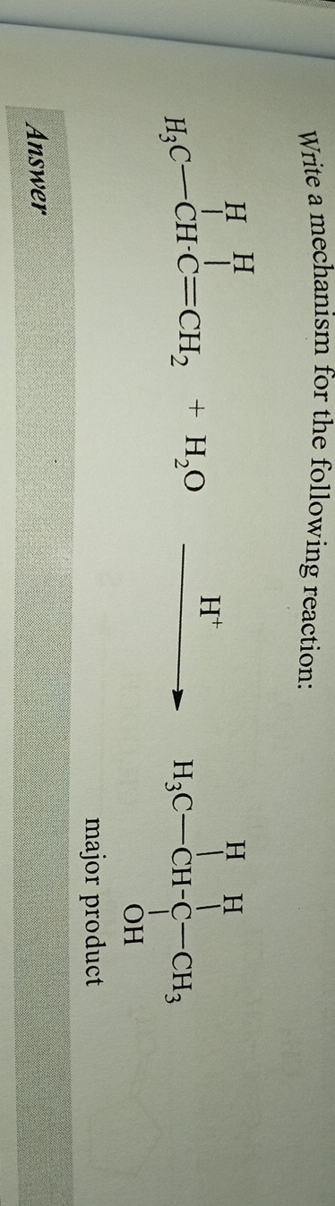 Write a mechanism for the following reaction:
H_3C-CH· C=CH_2+H_2O° H^+
□ 
major product
Answer