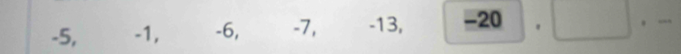 -5, -1, -6, -7, -13, -20.