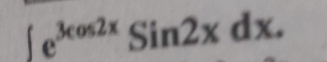 ∈t e^(3cos 2x)Sin2xdx.