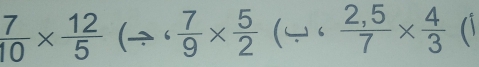  7/10 *  12/5 (Rightarrow^7 5/9 *  5/2 (/^(frac 2,5)7*  4/3  (