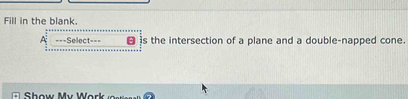 Fill in the blank. 
A -==Select--= C s the intersection of a plane and a double-napped cone.