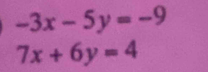 -3x-5y=-9
7x+6y=4