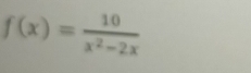 f(x)= 10/x^2-2x 