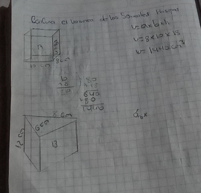 CaiCua el lolnen delos Sevedles Prisgar
v=a* b* h
v=8* 10* 18
v=1440cm^3
beginarrayr 10 10 hline 29endarray beginarrayr 180 918 hline 642 +80 hline 1414endarray a_bx