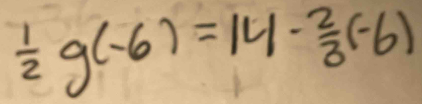  1/2 g(-6)=14- 2/3 (-6)